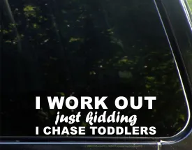 I Workout - Just Kidding I Chase Toddlers - 8 3/4"x 3" - Vinyl Die Cut Decal/Bumper Sticker for Windows, Trucks, Cars, Laptops, Macbooks, Etc.